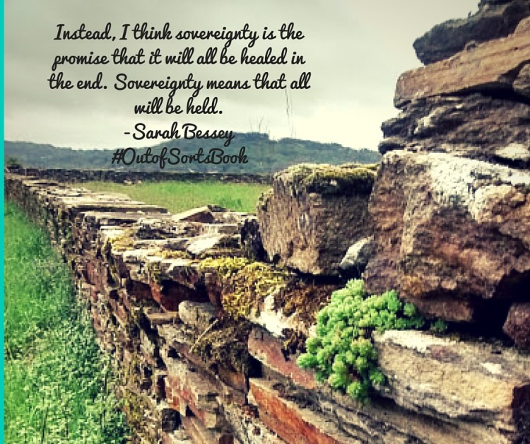 Instead, I think sovereignty is the promise that it will all be healed in the end. Sovereignty means that all will be held.